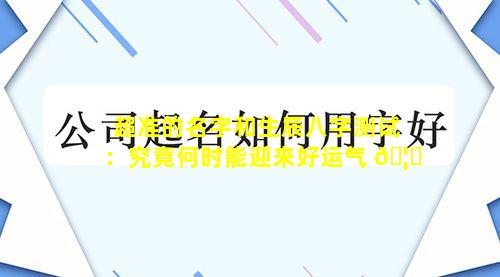 超准的名字和生辰八字测试：究竟何时能迎来好运气 🦍